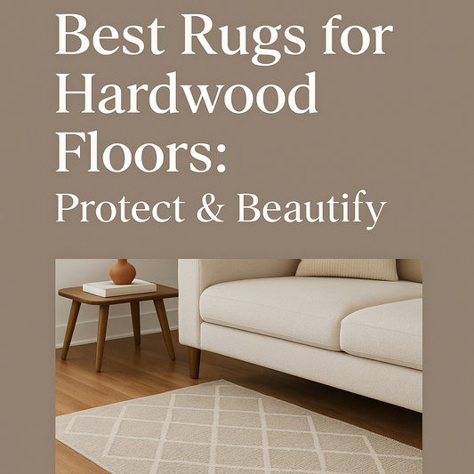 Best Rugs for Hardwood Floors: Protect & Beautify